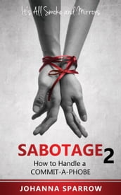 Sabotage 2: Its All Smoke and Mirrors; How to Handle a Commit-A-Phobe