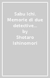 Sabu & Ichi. Memorie di due detective dell epoca Edo. 1.