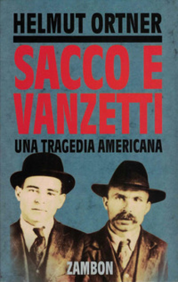 Sacco e Vanzetti. Una tragedia americana - Helmut Ortner
