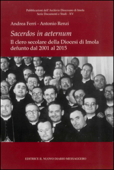 Sacerdos in aeternum. Il clero secolare della diocesi di Imola defunto dal 2001 al 2015 - Andrea Ferri | 