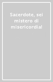 Sacerdote, sei mistero di misericordia!