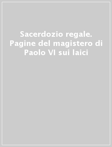 Sacerdozio regale. Pagine del magistero di Paolo VI sui laici