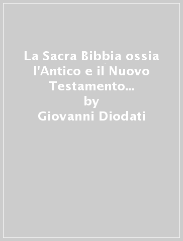 La Sacra Bibbia ossia l'Antico e il Nuovo Testamento tradotti da Giovanni Diodati - Giovanni Diodati