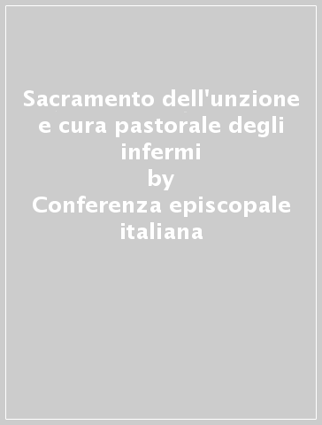 Sacramento dell'unzione e cura pastorale degli infermi - Conferenza episcopale italiana