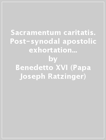 Sacramentum caritatis. Post-synodal apostolic exhortation on the Eucharist - Benedetto XVI (Papa Joseph Ratzinger)