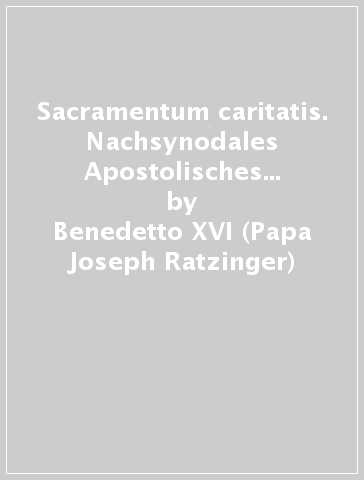 Sacramentum caritatis. Nachsynodales Apostolisches Schreiben uber die Eucharistie - Benedetto XVI (Papa Joseph Ratzinger)