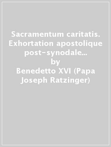 Sacramentum caritatis. Exhortation apostolique post-synodale sur l'Eucharistie, 22 février 2007 - Benedetto XVI (Papa Joseph Ratzinger)