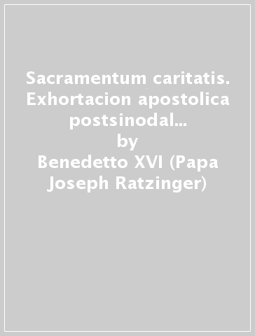 Sacramentum caritatis. Exhortacion apostolica postsinodal sobre la Eucaristia - Benedetto XVI (Papa Joseph Ratzinger)