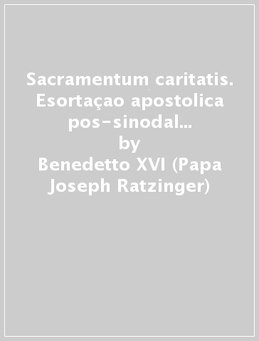 Sacramentum caritatis. Esortaçao apostolica pos-sinodal sobre a Eucaristia - Benedetto XVI (Papa Joseph Ratzinger)