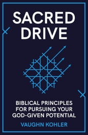 Sacred Drive: Biblical Principles for Pursuing Your God-Given Potential