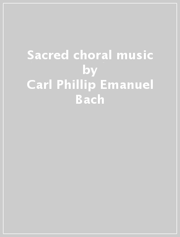 Sacred choral music - Carl Phillip Emanuel Bach