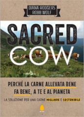 Sacred cow. Perché la carne allevata bene fa bene, a te e al pianeta. La soluzione per una carne migliore e sostenibile