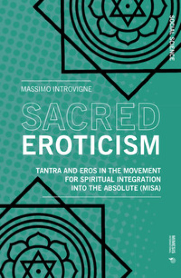 Sacred eroticism. Tantra and eros in the movement for spiritual integration into the absolute (MISA) - Massimo Introvigne