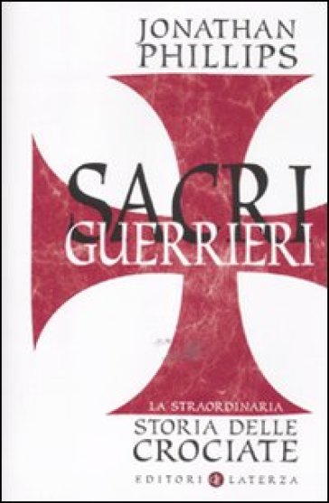 Sacri guerrieri. La straordinaria storia delle crociate - Jonathan Phillips