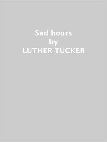 Sad hours - LUTHER TUCKER