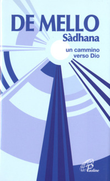 Sàdhana. Un cammino verso Dio - Anthony De Mello