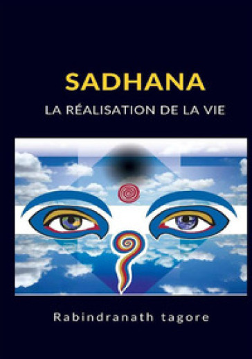 Sadhana. La réalisation de la vie - Rabindranath Tagore