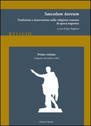Saeculum Aureum. Tradizione e innovazione nella religione romana di epoca augustea. 1: Augusto, da uomo a dio - I. Baglioni | 