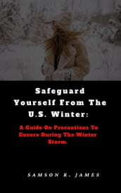 Safeguard yourself from the U.S. winter: A guide on precautions to ensure during the Winter Storm.