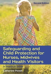 Safeguarding And Child Protection For Nurses, Midwives And Health Visitors: A Practical Guide