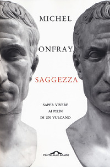 Saggezza. Saper vivere ai piedi di un vulcano - Michel Onfray