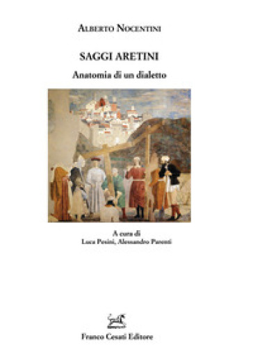 Saggi aretini. Anatomia di un dialetto - Alberto Nocentini