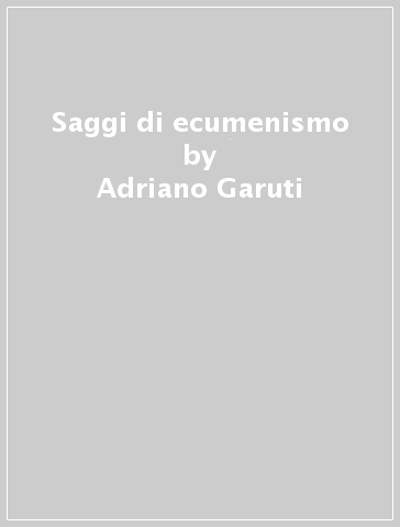 Saggi di ecumenismo - Adriano Garuti