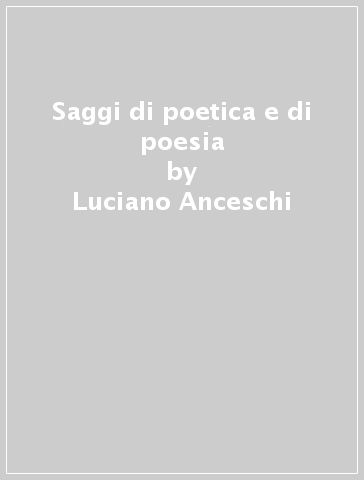 Saggi di poetica e di poesia - Luciano Anceschi