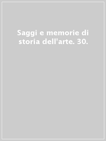 Saggi e memorie di storia dell'arte. 30.