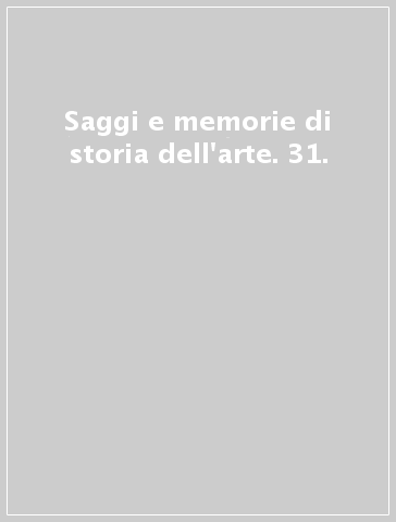 Saggi e memorie di storia dell'arte. 31.