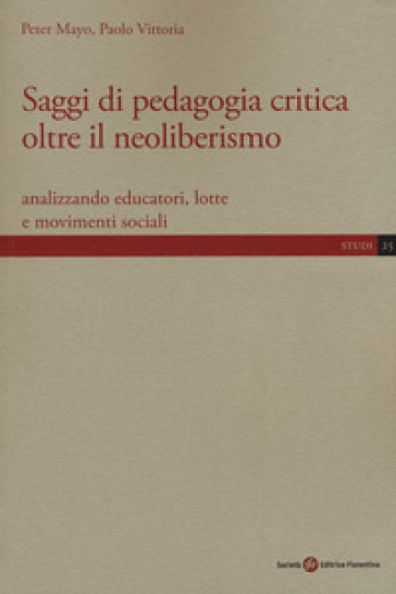 Saggi di pedagogia critica oltre il neoliberismo. Analizzando educatori, lotte e movimenti sociali - Peter Mayo - Paolo Vittoria