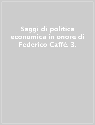 Saggi di politica economica in onore di Federico Caffè. 3.