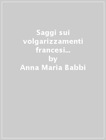 Saggi sui volgarizzamenti francesi della «Consolatio Philosophiae» - Anna Maria Babbi