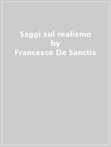Saggi sul realismo - Francesco De Sanctis