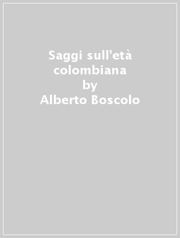 Saggi sull'età colombiana - Alberto Boscolo - Francesco Giunta