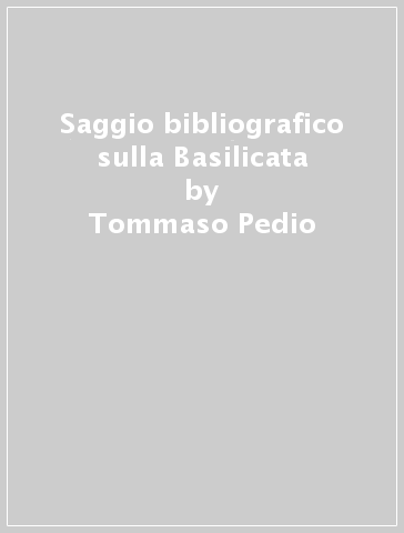 Saggio bibliografico sulla Basilicata - Tommaso Pedio