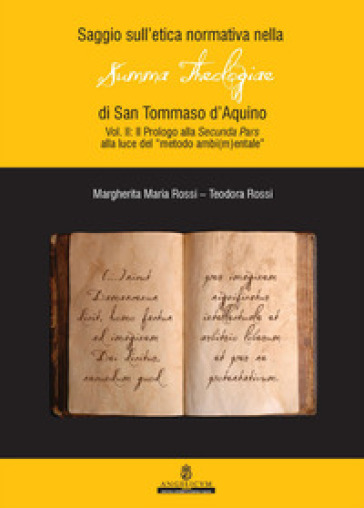 Saggio sull'etica normativa nella «Summa Theologiae» di San Tommaso d'Aquino. Ediz. integrale. 2: Prologi alla Secunda Pars alla luce del «metodo ambi(m)entale» - Teodora Rossi - Margherita Maria Rossi