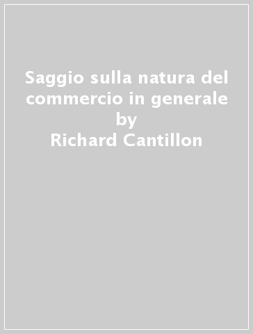 Saggio sulla natura del commercio in generale - Richard Cantillon