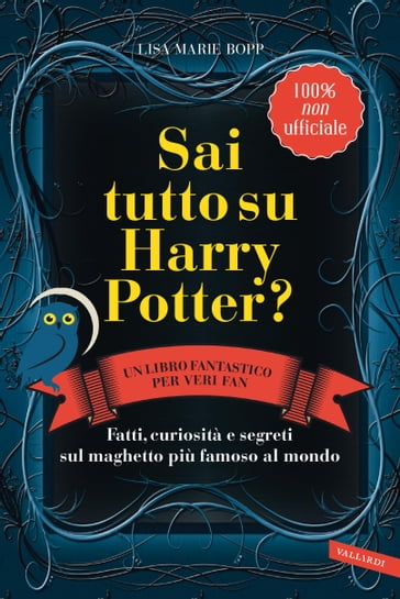 Sai tutto su Harry Potter? Fatti, curiosità e segreti sul maghetto più famoso al mondo - Lisa Marie Bopp
