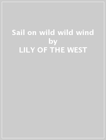 Sail on wild wild wind - LILY OF THE WEST