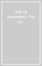 Sail to secondary. Per la Scuola elementare. Con espansione online