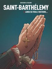 Saint-Barthélemy - Tome 3 Ainsi se fera l Histoire