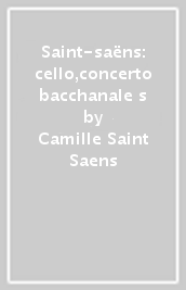Saint-saëns: cello,concerto bacchanale s