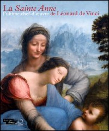 La Sainte Anne. L'ultime chef-d'oeuvre de Léonard De Vinci - Vincent Delieuvin