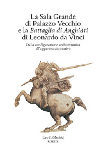 La Sala Grande di Palazzo Vecchio e la Battaglia di Anghiari di Leonardo da Vinci. Dalla configurazione architettonica all'apparato decorativo