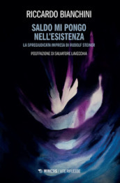 Saldo mi pongo nell esistenza. La spregiudicata impresa di Rudolf Steiner