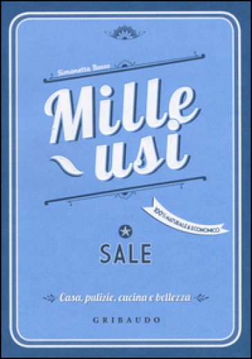 Sale. Mille usi. Casa, pulizie, cucina e bellezza - Simonetta Bosso