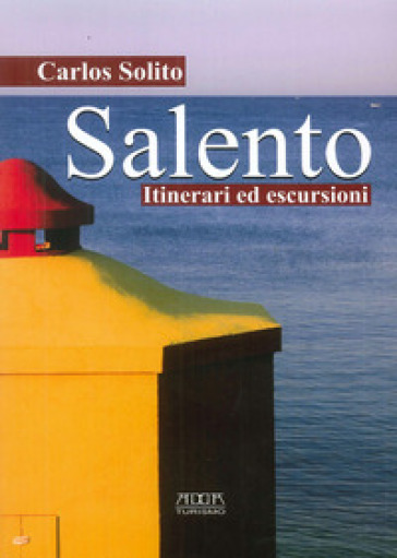 Salento. Itinerari ed escursioni - Carlos Solito