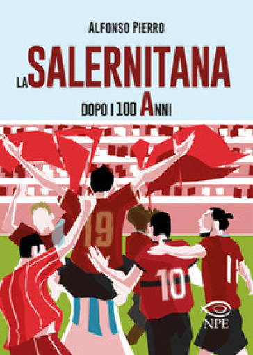 La Salernitana dopo i 100 anni. Ediz. ampliata - Alfonso Pierro