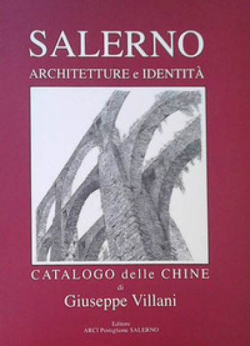 Salerno. Architetture e identità. Catalogo delle chine - Giuseppe Villani